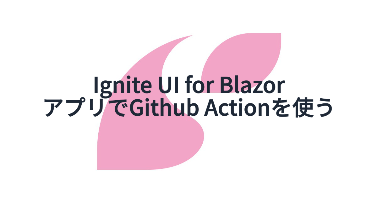 Ignite UI for BlazorアプリでGithub Actionを使う SAKURUG TECHBLOG